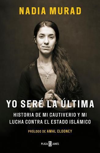 Cover image for Yo sere la ultima:Historia de mi cautiverio y mi lucha contra el Estado Islamico / The Last Girl: My Story of Captivity, and My Fight Against the Islamic Sta: Historia de mi cautiverio y mi lucha contra el Estado Islamico