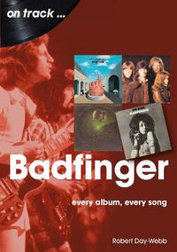 Cover image for Badfinger On Track: Every Album, Every Song