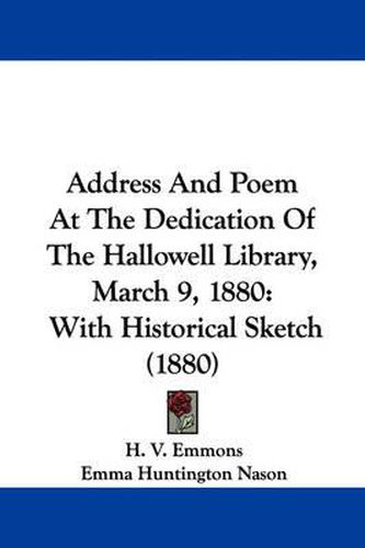 Cover image for Address and Poem at the Dedication of the Hallowell Library, March 9, 1880: With Historical Sketch (1880)