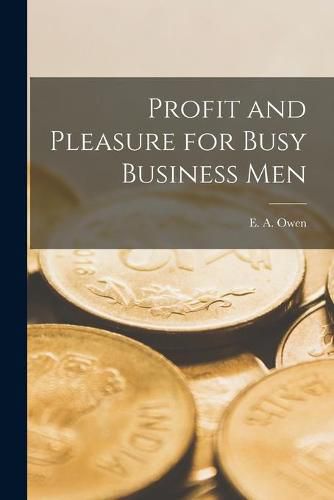 Cover image for Profit and Pleasure for Busy Business Men [microform]