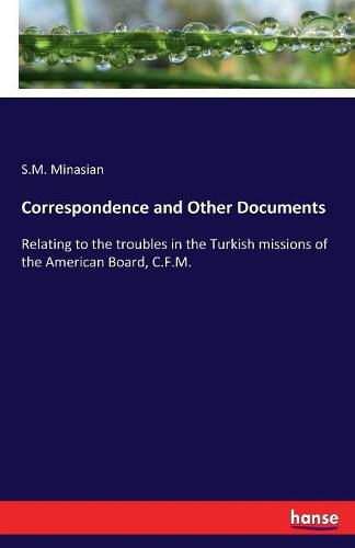 Cover image for Correspondence and Other Documents: Relating to the troubles in the Turkish missions of the American Board, C.F.M.