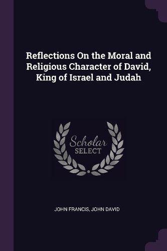 Cover image for Reflections On the Moral and Religious Character of David, King of Israel and Judah