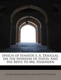 Cover image for Speech of Senator S. A. Douglas, on the Invasion of States