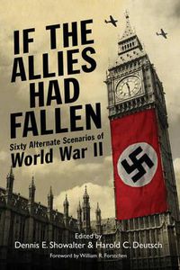 Cover image for If the Allies Had Fallen: Sixty Alternate Scenarios of World War II
