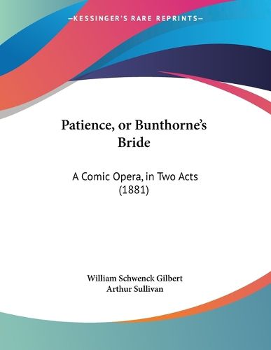 Cover image for Patience, or Bunthorne's Bride: A Comic Opera, in Two Acts (1881)