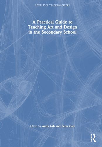 A Practical Guide to Teaching Art and Design in the Secondary School