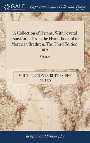 Cover image for A Collection of Hymns, With Several Translations From the Hymn-book of the Moravian Brethren. The Third Edition. of 2; Volume 1