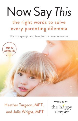 Cover image for Now Say This: the right words to solve every parenting dilemma