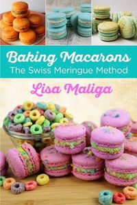 Cover image for Baking Macarons: The Swiss Meringue Method