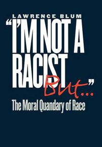 Cover image for I'm Not a Racist, but...: The Moral Quandary of Race