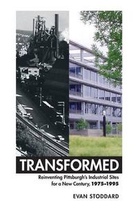 Cover image for Transformed: Reinventing Pittsburgh's Industrial Sites for a New Century, 1975-1995