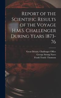 Cover image for Report of the Scientific Results of the Voyage H.M.S. Challenger During Years 1873-76