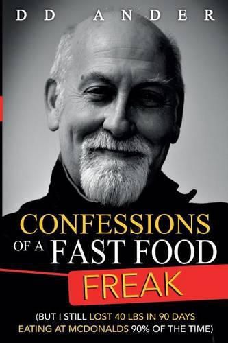 Cover image for CONFESSIONS of a FAST FOOD FREAK: (But I still lost 40 lbs in 90 days eating at McDonalds 90% of the time)