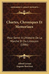 Cover image for Chartes, Chroniques Et Memoriaux: Pour Servir A L'Histoire de La Marche Et Du Limousin (1886)