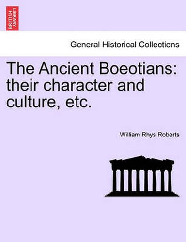 Cover image for The Ancient Boeotians: Their Character and Culture, Etc.