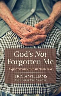 Cover image for God's Not Forgotten Me: Experiencing Faith in Dementia