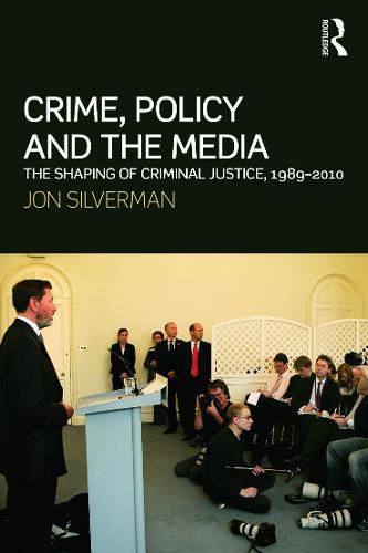 Cover image for Crime, Policy and the Media: The Shaping of Criminal Justice, 1989-2010