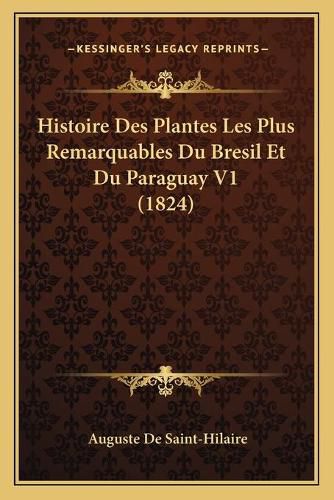 Histoire Des Plantes Les Plus Remarquables Du Bresil Et Du Paraguay V1 (1824)