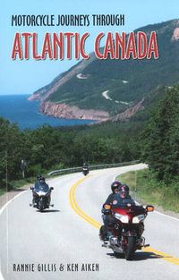 Cover image for Motorcycle Journeys Through Atlantic Canada: Favorite Rides in Nova Scotia, Prince Edward Island, Labrador, Newfoundland, New Brunswick and the Gaspe Peninsula