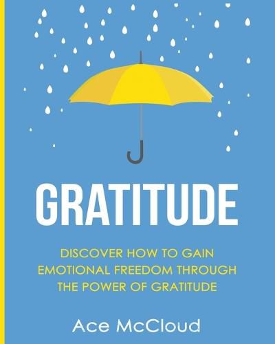 Cover image for Gratitude: Discover How To Gain Emotional Freedom Through The Power Of Gratitude