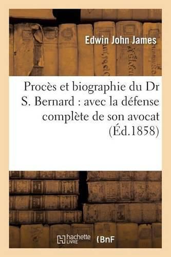 Cover image for Proces Et Biographie Du Dr S. Bernard: Avec La Defense Complete de Son Avocat