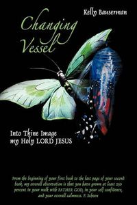 Cover image for Changing Vessel: Into Thine Image My Holy LORD JESUS