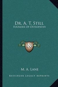 Cover image for Dr. A. T. Still: Founder of Osteopathy