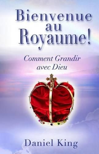 Bienvenue Au Royaume: Comment Grandir avec Dieu