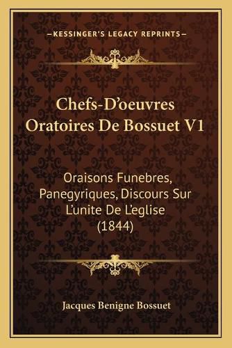 Chefs-D'Oeuvres Oratoires de Bossuet V1: Oraisons Funebres, Panegyriques, Discours Sur L'Unite de L'Eglise (1844)