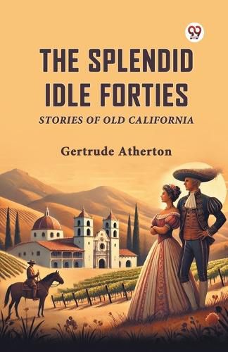Cover image for The Splendid Idle Forties Stories of Old California