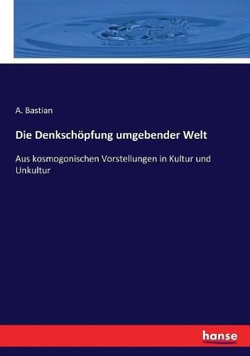 Cover image for Die Denkschoepfung umgebender Welt: Aus kosmogonischen Vorstellungen in Kultur und Unkultur