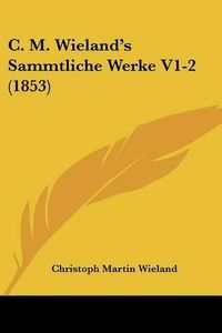 Cover image for C. M. Wieland's Sammtliche Werke V1-2 (1853)