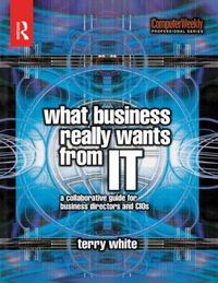 Cover image for What Business Really Wants from IT: A Collaborative Guide for Business Directors and CIOs