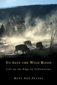 Cover image for To Save the Wild Bison: Life on the Edge in Yellowstone