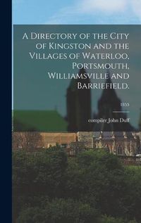 Cover image for A Directory of the City of Kingston and the Villages of Waterloo, Portsmouth, Williamsville and Barriefield.; 1855