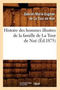 Cover image for Histoire Des Hommes Illustres de la Famille de la Tour de Noe, (Ed.1875)