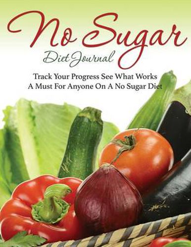 Cover image for No Sugar Diet Journal: Track Your Progress See What Works: A Must for Anyone on a No Sugar Diet