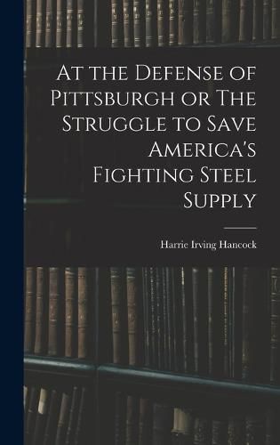 At the Defense of Pittsburgh or The Struggle to Save America's Fighting Steel Supply