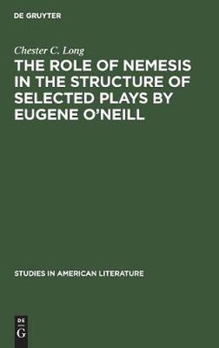 Cover image for The role of Nemesis in the structure of selected plays by Eugene O'Neill