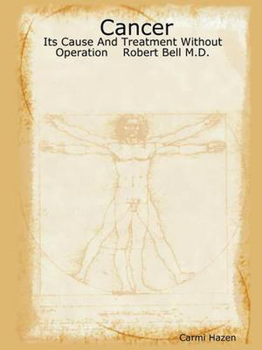 Cancer: Its Cause And Treatment Without Operation Robert Bell M.D.