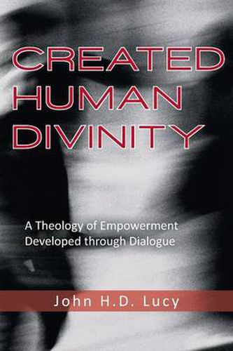 Cover image for Created Human Divinity: A Theology of Empowerment Developed Through Dialogue