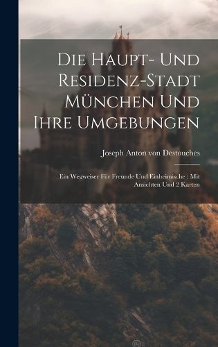 Cover image for Die Haupt- Und Residenz-stadt Muenchen Und Ihre Umgebungen