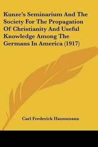 Cover image for Kunze's Seminarium and the Society for the Propagation of Christianity and Useful Knowledge Among the Germans in America (1917)