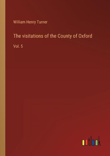 Cover image for The visitations of the County of Oxford: Vol. 5