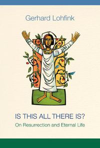 Cover image for Is This All There Is?: On Resurrection and Eternal Life