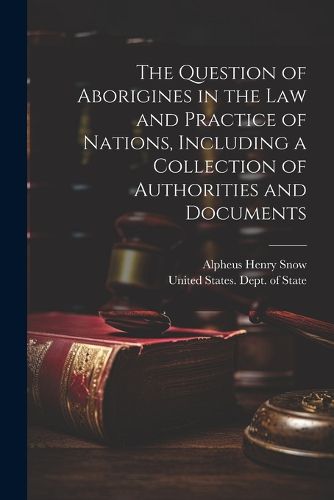 Cover image for The Question of Aborigines in the Law and Practice of Nations, Including a Collection of Authorities and Documents