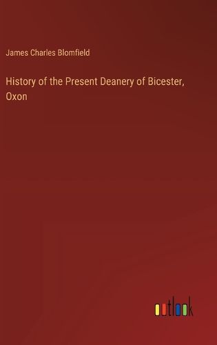 History of the Present Deanery of Bicester, Oxon