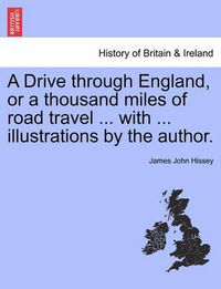 Cover image for A Drive Through England, or a Thousand Miles of Road Travel ... with ... Illustrations by the Author.