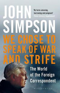 Cover image for We Chose to Speak of War and Strife: The World of the Foreign Correspondent
