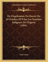 Cover image for de L'Application Du Decret Du 24 Octobre 1870 Sur Les Israelites Indigenes de L'Algerie (1891)